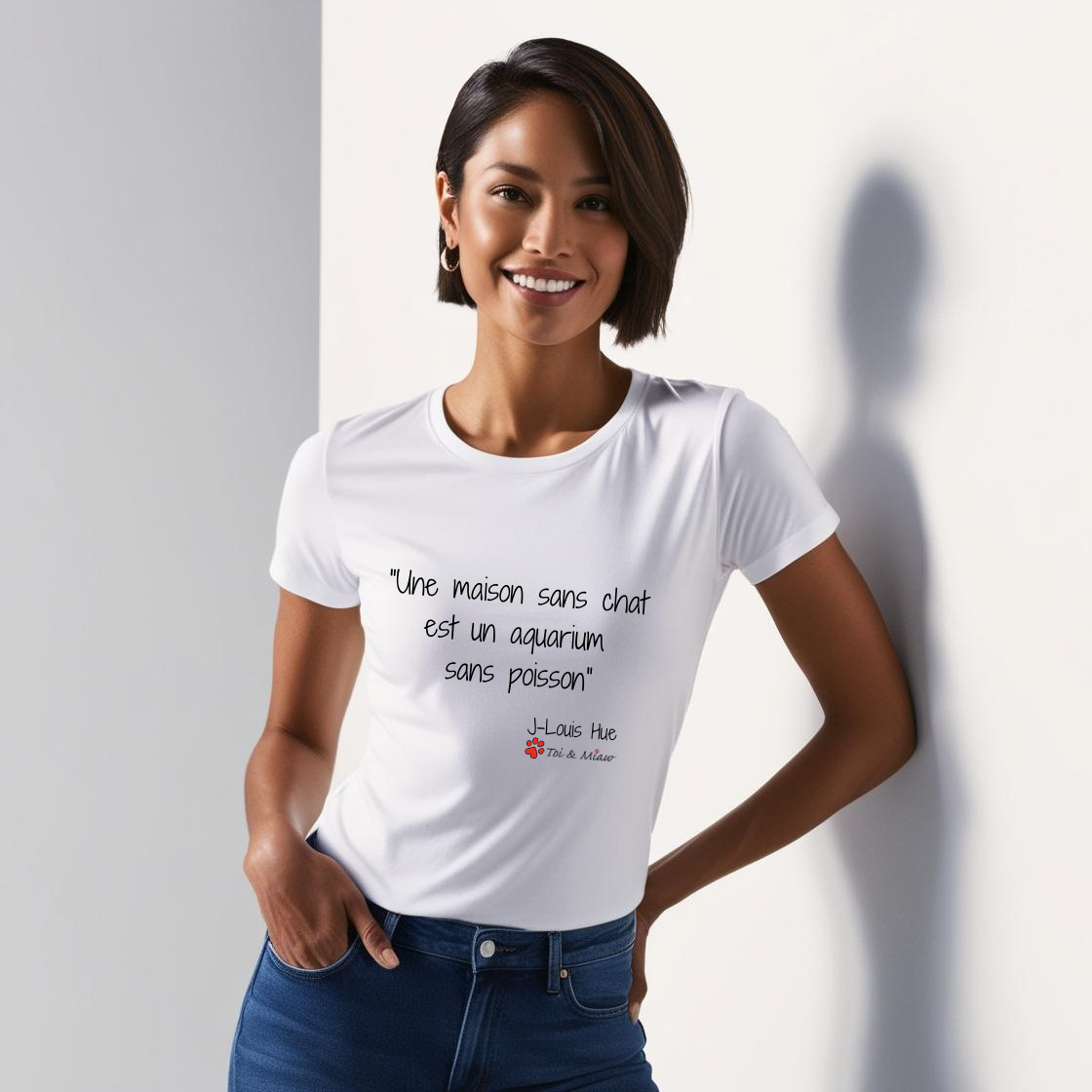 Tee-shirt Femme "Une maison sans chat c'est comme un aquarium sans poissons" Toi & Miaw